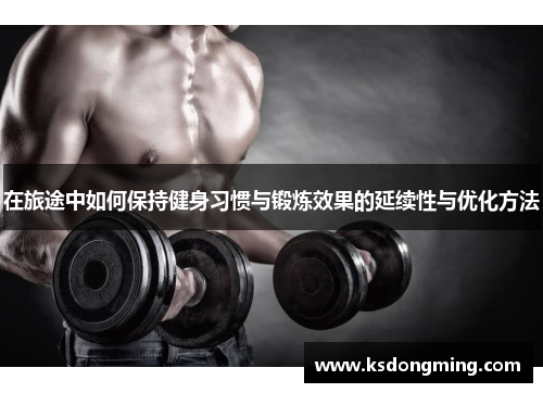 在旅途中如何保持健身习惯与锻炼效果的延续性与优化方法