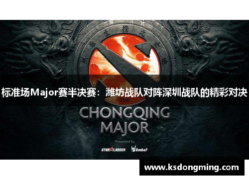 标准场Major赛半决赛：潍坊战队对阵深圳战队的精彩对决