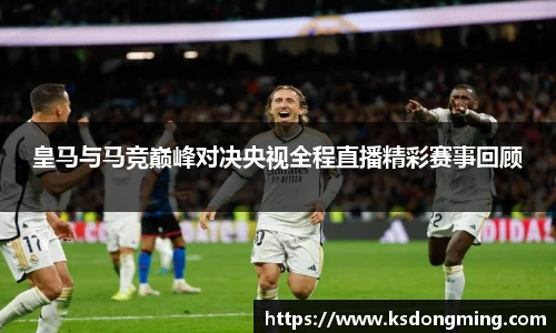 皇马与马竞巅峰对决央视全程直播精彩赛事回顾